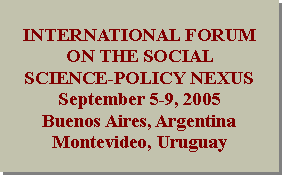 Zone de Texte: INTERNATIONAL FORUM ON THE SOCIAL SCIENCE-POLICY NEXUSSeptember 5-9, 2005Buenos Aires, ArgentinaMontevideo, Uruguay
