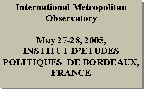 Zone de Texte: International Metropolitan ObservatoryMay 27-28, 2005, INSTITUT DETUDES POLITIQUES  DE BORDEAUX, FRANCE